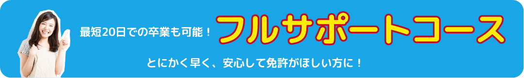 最短20日での卒業も可能!とにかく早く、安心して免許がほしい方に!フルサポートコース