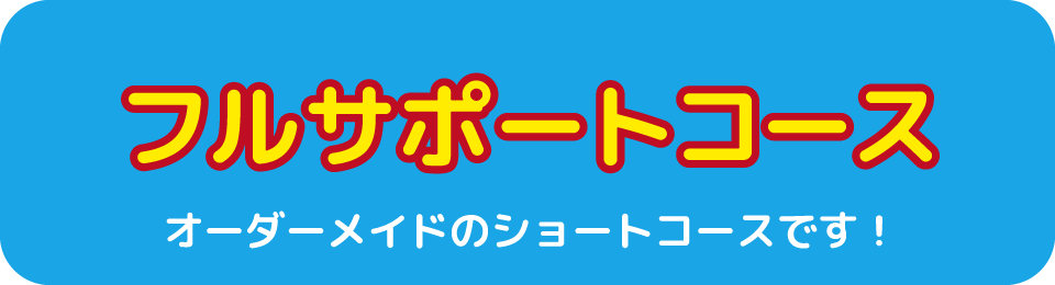 オーダーメイドのショートコース!フルサポートコース